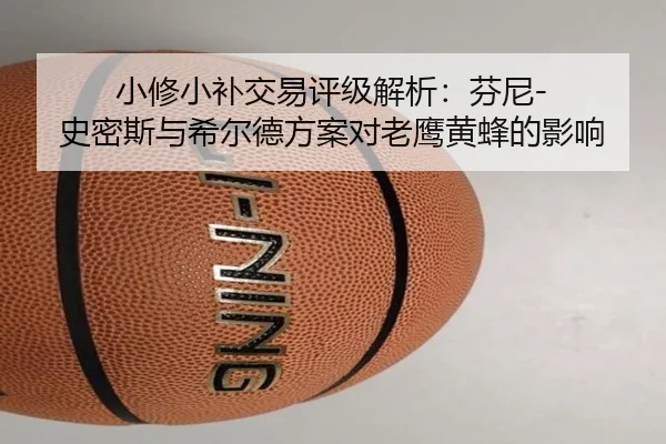 小修小补交易评级解析：芬尼-史密斯与希尔德方案对老鹰黄蜂的影响
